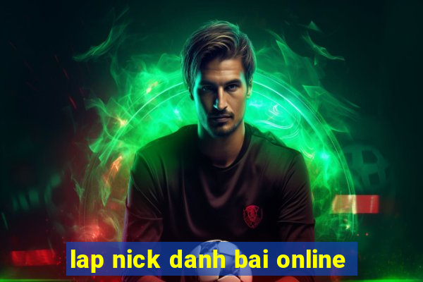 lap nick danh bai online