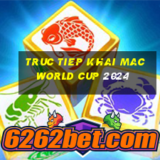 truc tiep khai mac world cup 2024