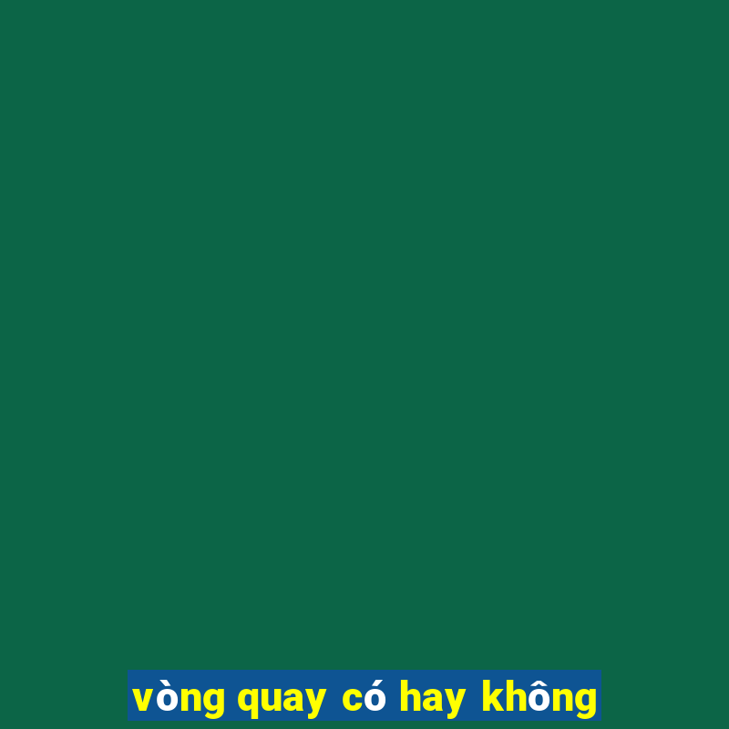 vòng quay có hay không