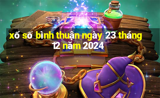 xổ số bình thuận ngày 23 tháng 12 năm 2024