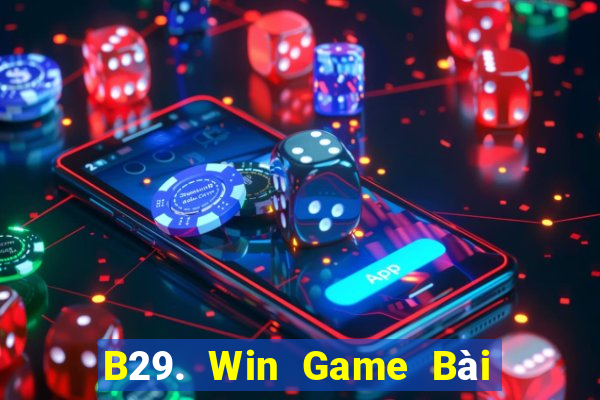 B29. Win Game Bài Online Đổi Thưởng