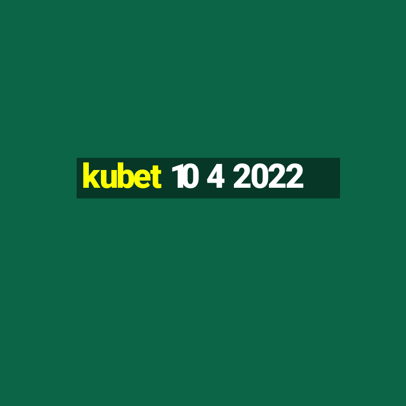 kubet 10 4 2022