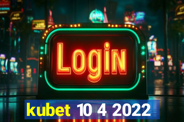 kubet 10 4 2022