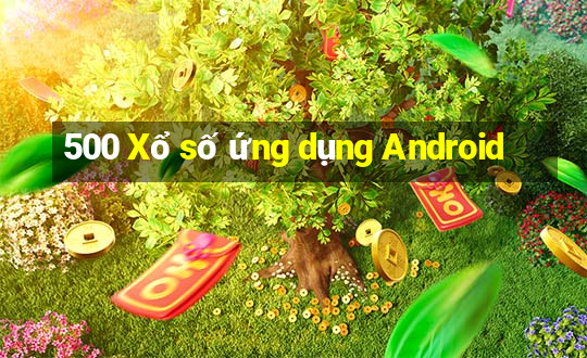 500 Xổ số ứng dụng Android