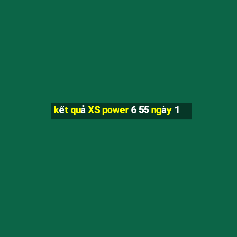 kết quả XS power 6 55 ngày 1