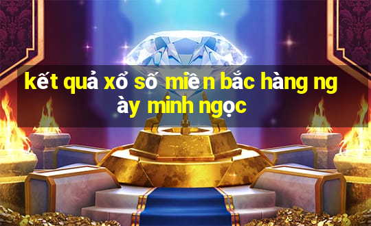 kết quả xổ số miền bắc hàng ngày minh ngọc