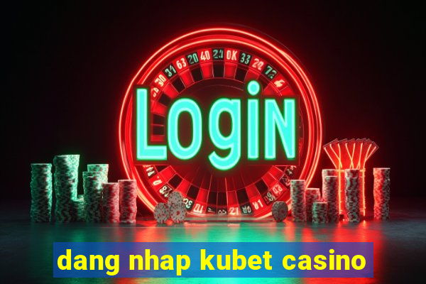 dang nhap kubet casino