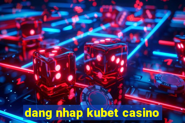 dang nhap kubet casino