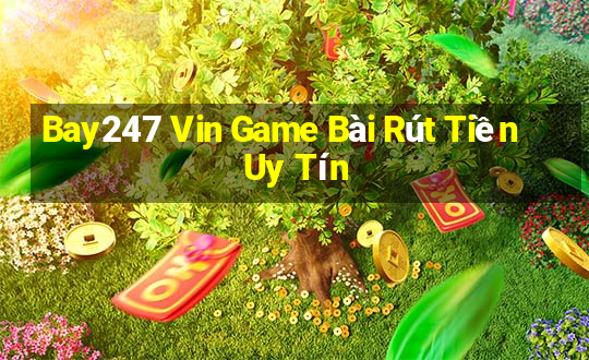 Bay247 Vin Game Bài Rút Tiền Uy Tín