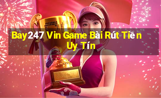 Bay247 Vin Game Bài Rút Tiền Uy Tín