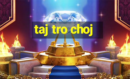 taj tro choj