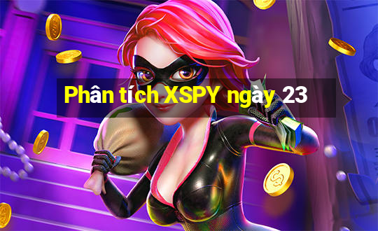 Phân tích XSPY ngày 23