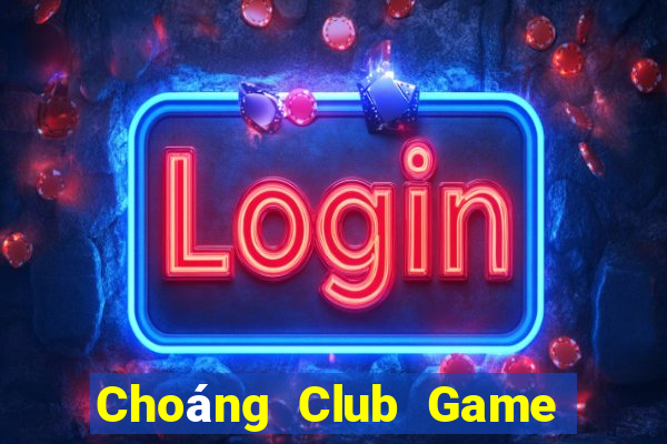 Choáng Club Game Bài Nổ Hũ Uy Tín