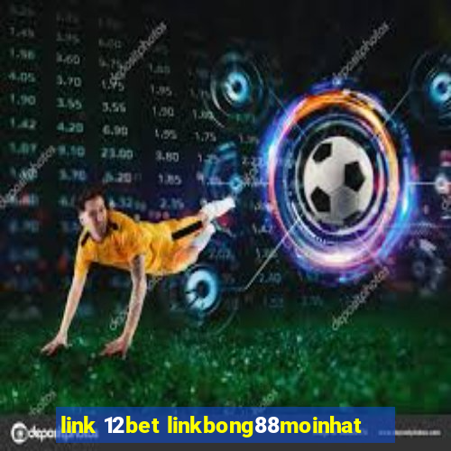 link 12bet linkbong88moinhat