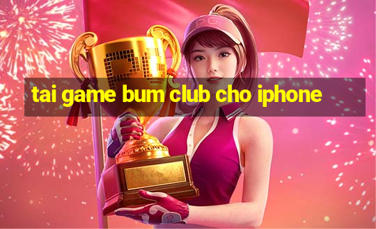 tai game bum club cho iphone