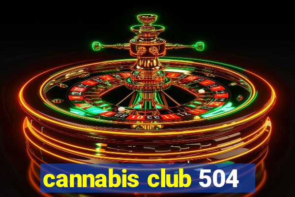 cannabis club 504