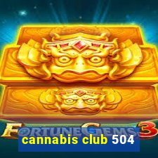 cannabis club 504