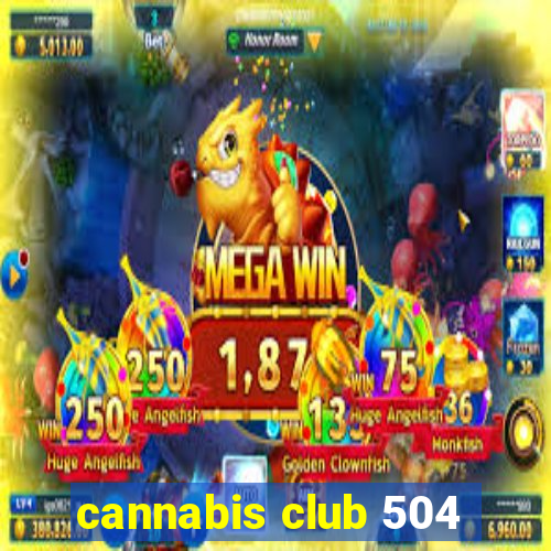 cannabis club 504