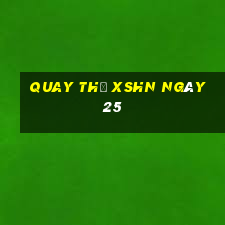 Quay thử XSHN ngày 25