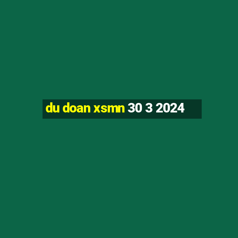 du doan xsmn 30 3 2024