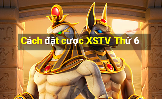 Cách đặt cược XSTV Thứ 6