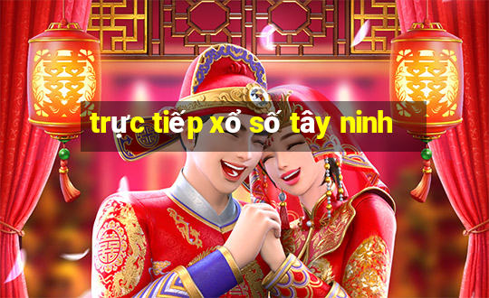 trực tiếp xổ số tây ninh