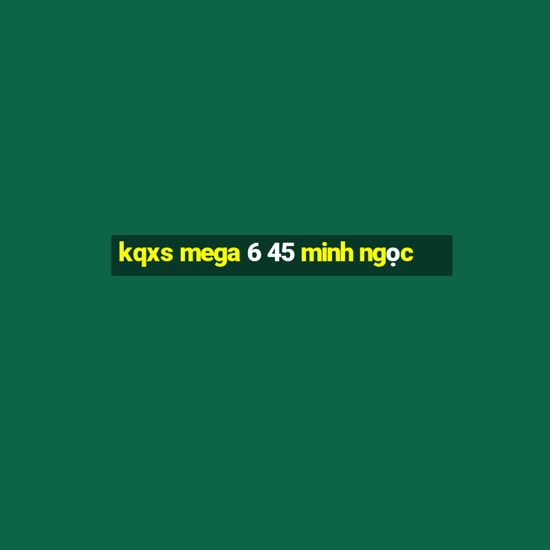 kqxs mega 6 45 minh ngọc