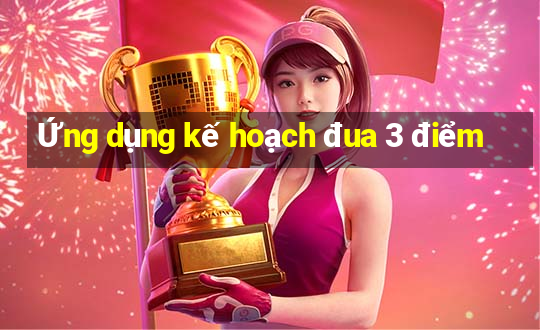 Ứng dụng kế hoạch đua 3 điểm