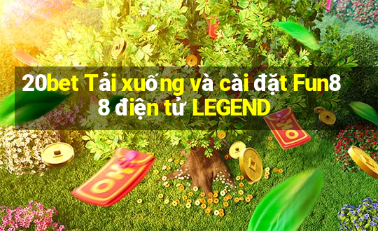 20bet Tải xuống và cài đặt Fun88 điện tử LEGEND