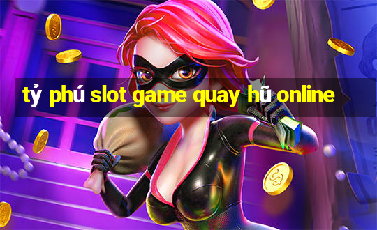 tỷ phú slot game quay hũ online