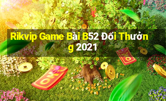 Rikvip Game Bài B52 Đổi Thưởng 2021