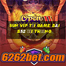 Sun Vip Tại Game Bài B52 Đổi Thưởng