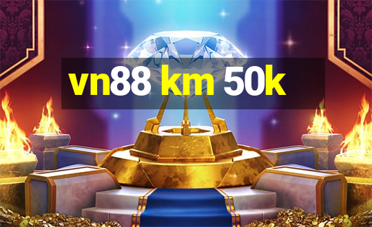 vn88 km 50k