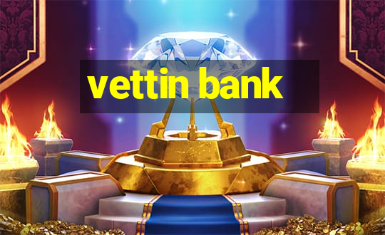 vettin bank