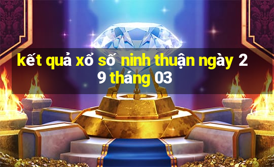 kết quả xổ số ninh thuận ngày 29 tháng 03