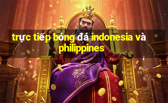 trực tiếp bóng đá indonesia và philippines