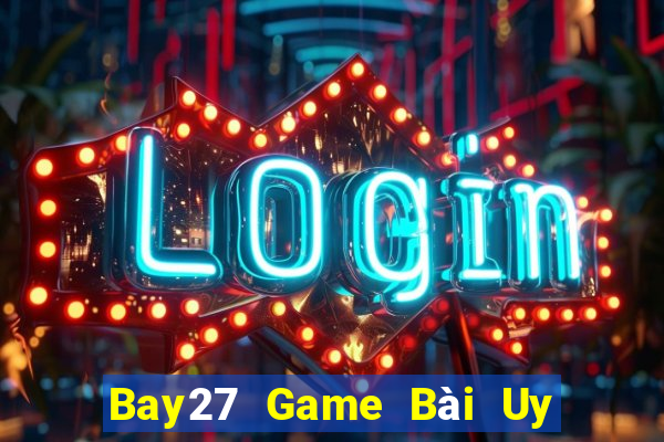 Bay27 Game Bài Uy Tín Nhất 2022