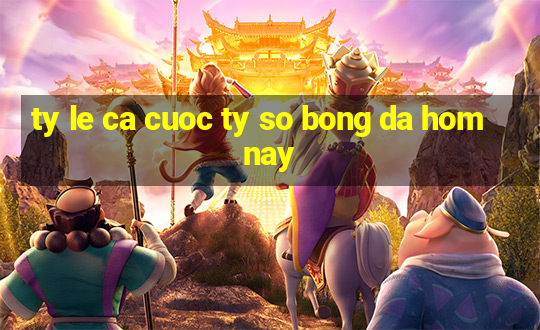 ty le ca cuoc ty so bong da hom nay