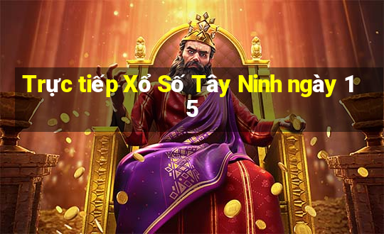 Trực tiếp Xổ Số Tây Ninh ngày 15