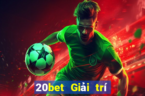 20bet Giải trí Càng Long