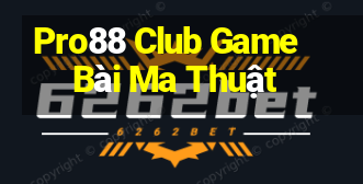 Pro88 Club Game Bài Ma Thuật