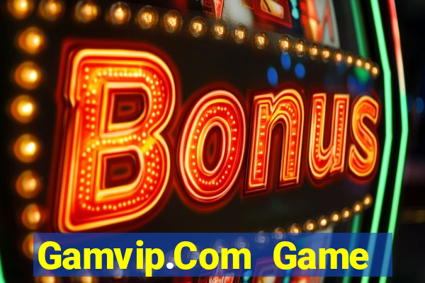 Gamvip.Com Game Bài Nhất Vip