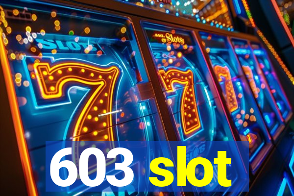 603 slot