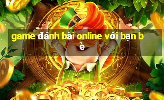 game đánh bài online với bạn bè