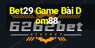 Bet29 Game Bài Dom88