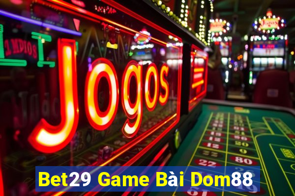 Bet29 Game Bài Dom88