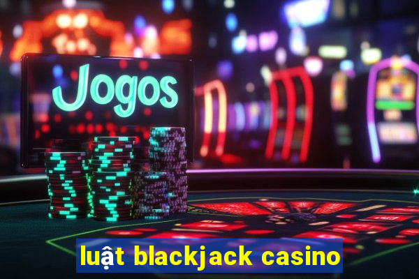 luật blackjack casino