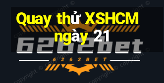 Quay thử XSHCM ngày 21