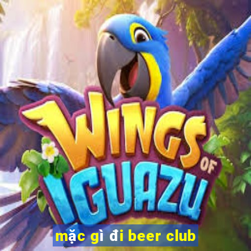 mặc gì đi beer club