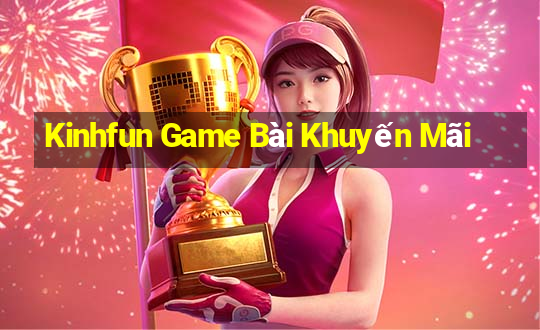 Kinhfun Game Bài Khuyến Mãi